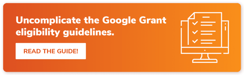 Click here to learn everything you need to know about the Google Ad Grant requirements.