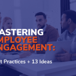 Mastering Employee Engagement: Best Practices + 13 Ideas