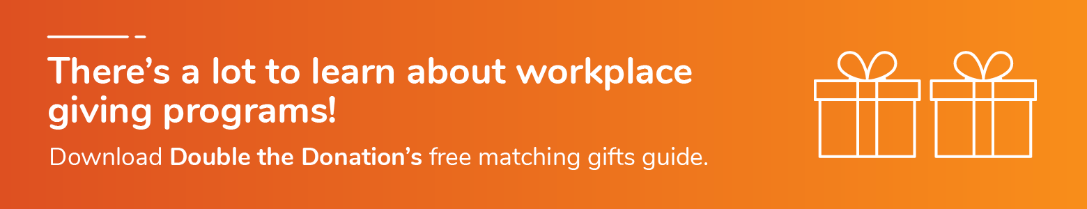 There's a lot to learn about workplace giving programs! Download Double the Donation's free matching gifts guide.