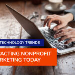 5 Technology Trends Impacting Nonprofit Marketing Today
