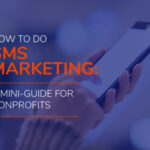 How to Do SMS Marketing: A Mini-Guide for Nonprofits