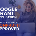 Google Grant Application: How To Get Your Nonprofit Approved