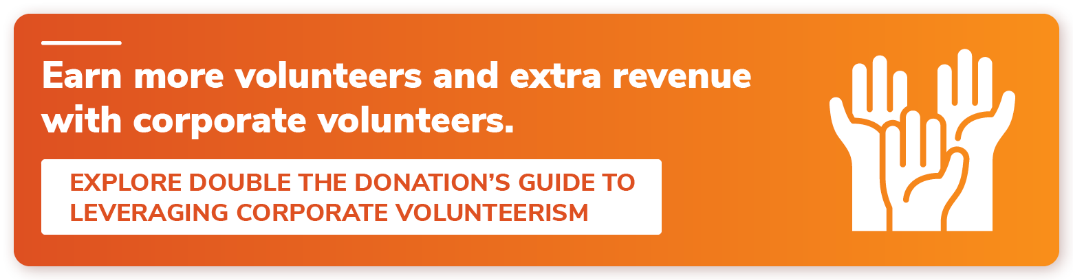 Earn more volunteers and extra revenue with corporate volunteers. Explore Double the Donation's guide to leveraging corporate volunteerism. 