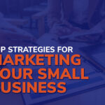 4 Top Strategies for Marketing Your Small Business