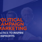 3 Political Campaign Marketing Tactics to Inspire Nonprofits