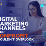 Digital Marketing Channels Your Nonprofit Shouldn’t Overlook